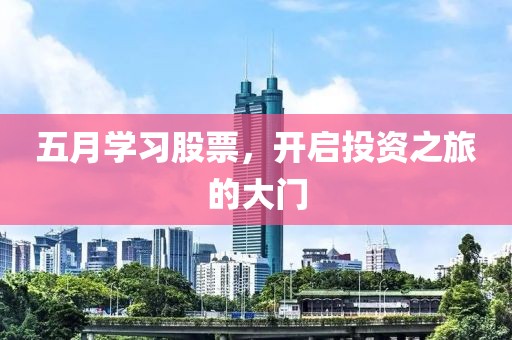 五月学习股票，开启投资之旅的大门