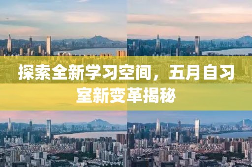 探索全新学习空间，五月自习室新变革揭秘
