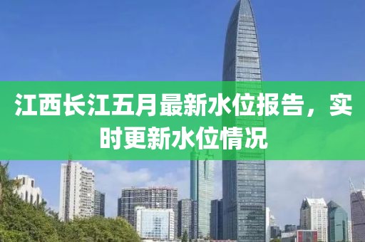 江西长江五月最新水位报告，实时更新水位情况