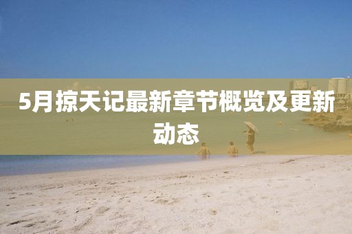 5月掠天记最新章节概览及更新动态