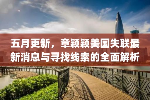 五月更新，章颖颖美国失联最新消息与寻找线索的全面解析