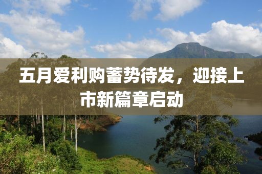 五月爱利购蓄势待发，迎接上市新篇章启动