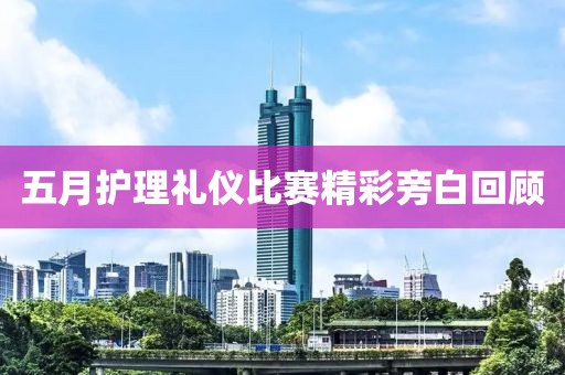 五月护理礼仪比赛精彩旁白回顾