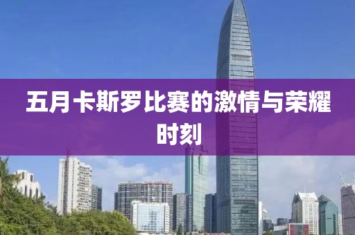 五月卡斯罗比赛的激情与荣耀时刻