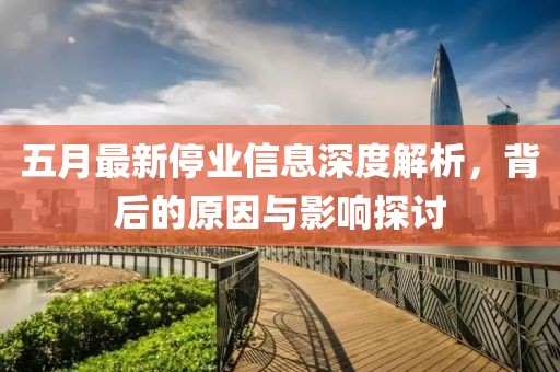五月最新停业信息深度解析，背后的原因与影响探讨