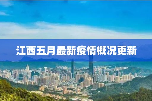 江西五月最新疫情概况更新