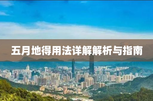 五月地得用法详解解析与指南