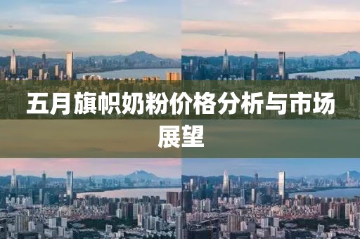 五月旗帜奶粉价格分析与市场展望