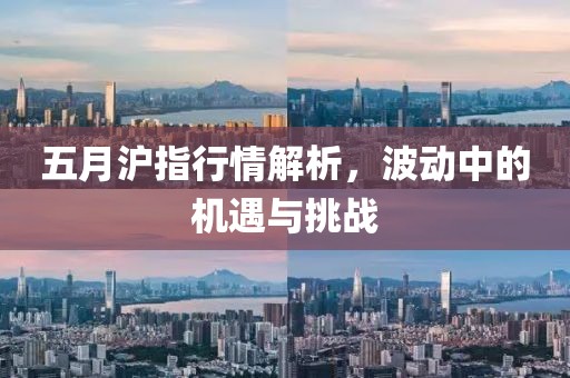 五月沪指行情解析，波动中的机遇与挑战