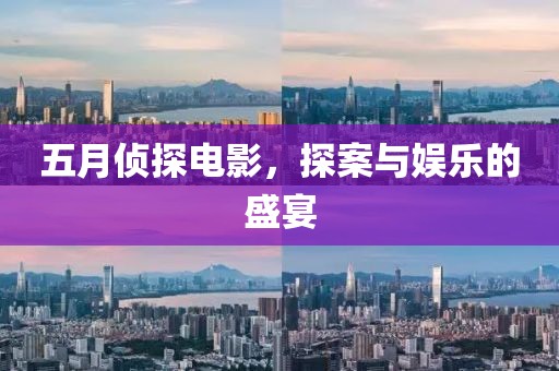 五月侦探电影，探案与娱乐的盛宴