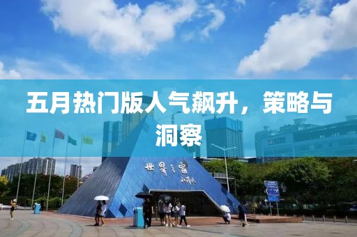 五月热门版人气飙升，策略与洞察