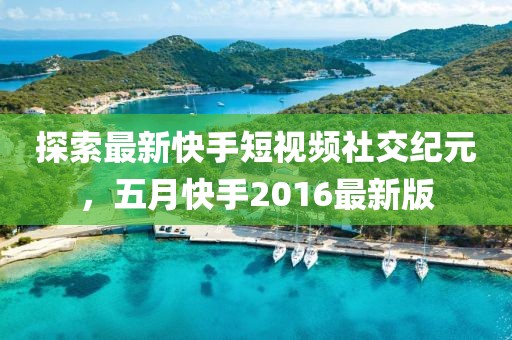 探索最新快手短视频社交纪元，五月快手2016最新版