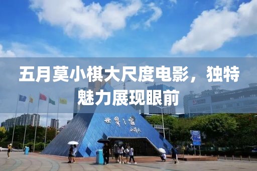 五月莫小棋大尺度电影，独特魅力展现眼前