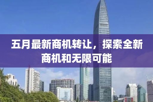 五月最新商机转让，探索全新商机和无限可能