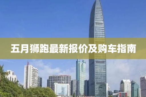 五月狮跑最新报价及购车指南