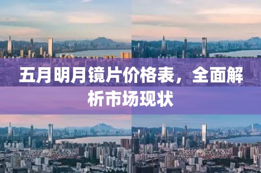 五月明月镜片价格表，全面解析市场现状