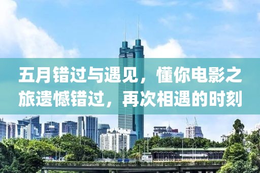 五月错过与遇见，懂你电影之旅遗憾错过，再次相遇的时刻