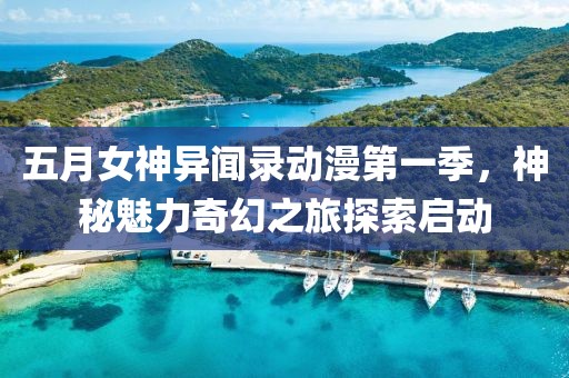 五月女神异闻录动漫第一季，神秘魅力奇幻之旅探索启动