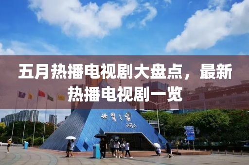 五月热播电视剧大盘点，最新热播电视剧一览