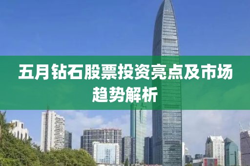 五月钻石股票投资亮点及市场趋势解析