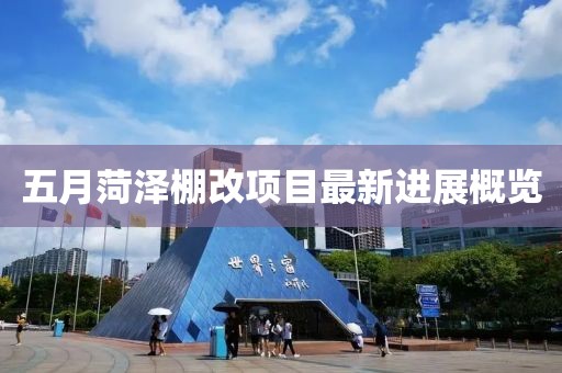 五月菏泽棚改项目最新进展概览