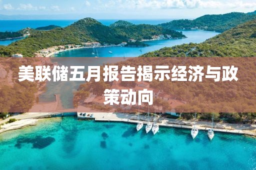 美联储五月报告揭示经济与政策动向