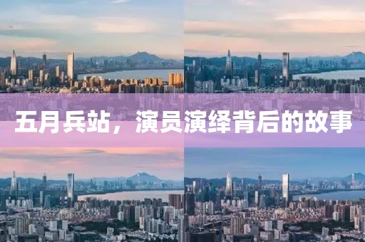 五月兵站，演员演绎背后的故事