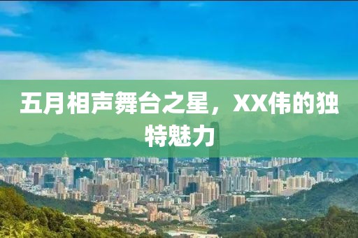 五月相声舞台之星，XX伟的独特魅力