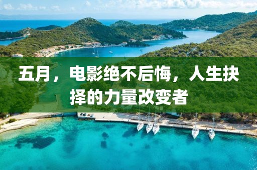 五月，电影绝不后悔，人生抉择的力量改变者