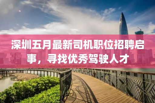 深圳五月最新司机职位招聘启事，寻找优秀驾驶人才