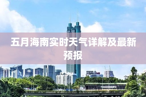 五月海南实时天气详解及最新预报