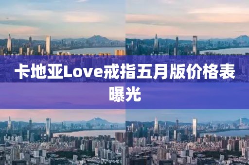 卡地亚Love戒指五月版价格表曝光