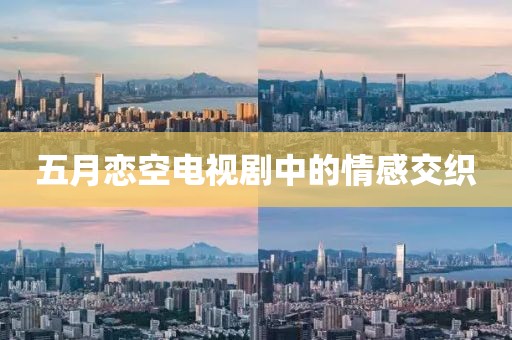 五月恋空电视剧中的情感交织