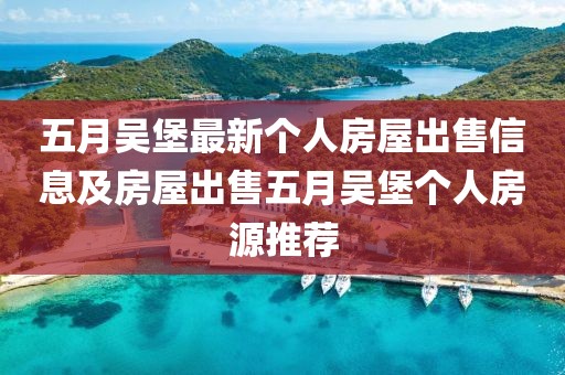 五月吴堡最新个人房屋出售信息及房屋出售五月吴堡个人房源推荐