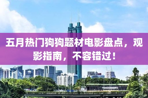五月热门狗狗题材电影盘点，观影指南，不容错过！