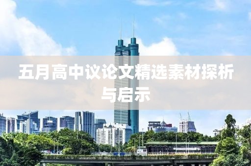 五月高中议论文精选素材探析与启示