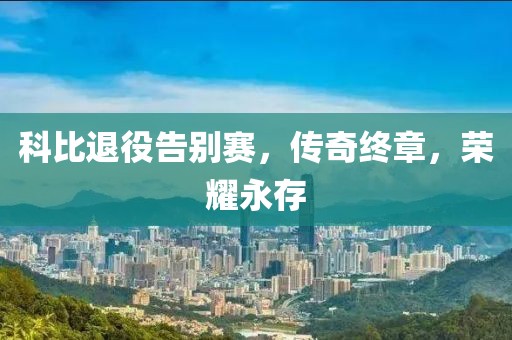 科比退役告别赛，传奇终章，荣耀永存