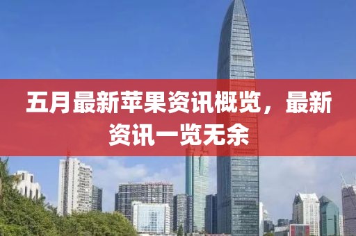 五月最新苹果资讯概览，最新资讯一览无余