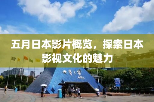 五月日本影片概览，探索日本影视文化的魅力