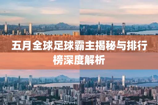 五月全球足球霸主揭秘与排行榜深度解析