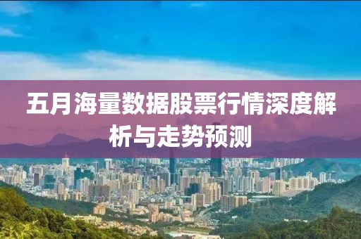 五月海量数据股票行情深度解析与走势预测