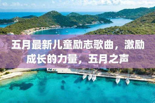 五月最新儿童励志歌曲，激励成长的力量，五月之声