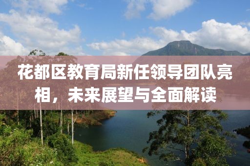 花都区教育局新任领导团队亮相，未来展望与全面解读