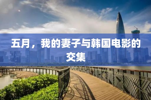 五月，我的妻子与韩国电影的交集