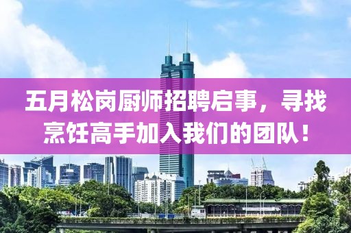 五月松岗厨师招聘启事，寻找烹饪高手加入我们的团队！