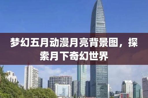 梦幻五月动漫月亮背景图，探索月下奇幻世界
