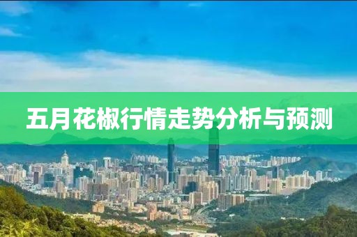 五月花椒行情走势分析与预测
