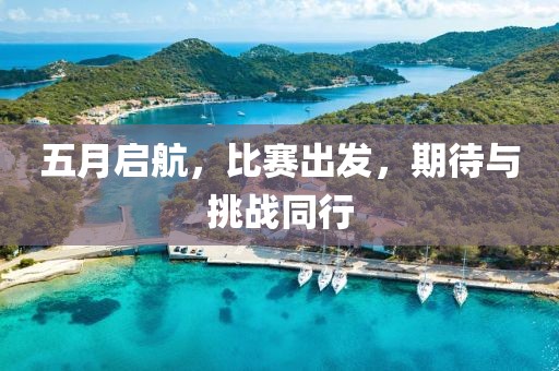 五月启航，比赛出发，期待与挑战同行