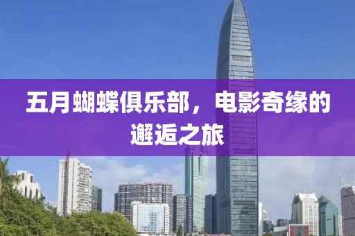 五月蝴蝶俱乐部，电影奇缘的邂逅之旅