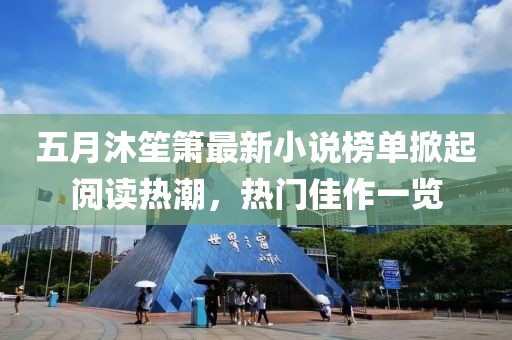 五月沐笙箫最新小说榜单掀起阅读热潮，热门佳作一览